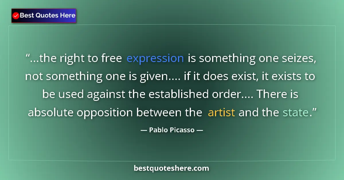 Quote by Pablo Picasso: ...the right to free expression is something one seizes, not something one is given.... if it does e...