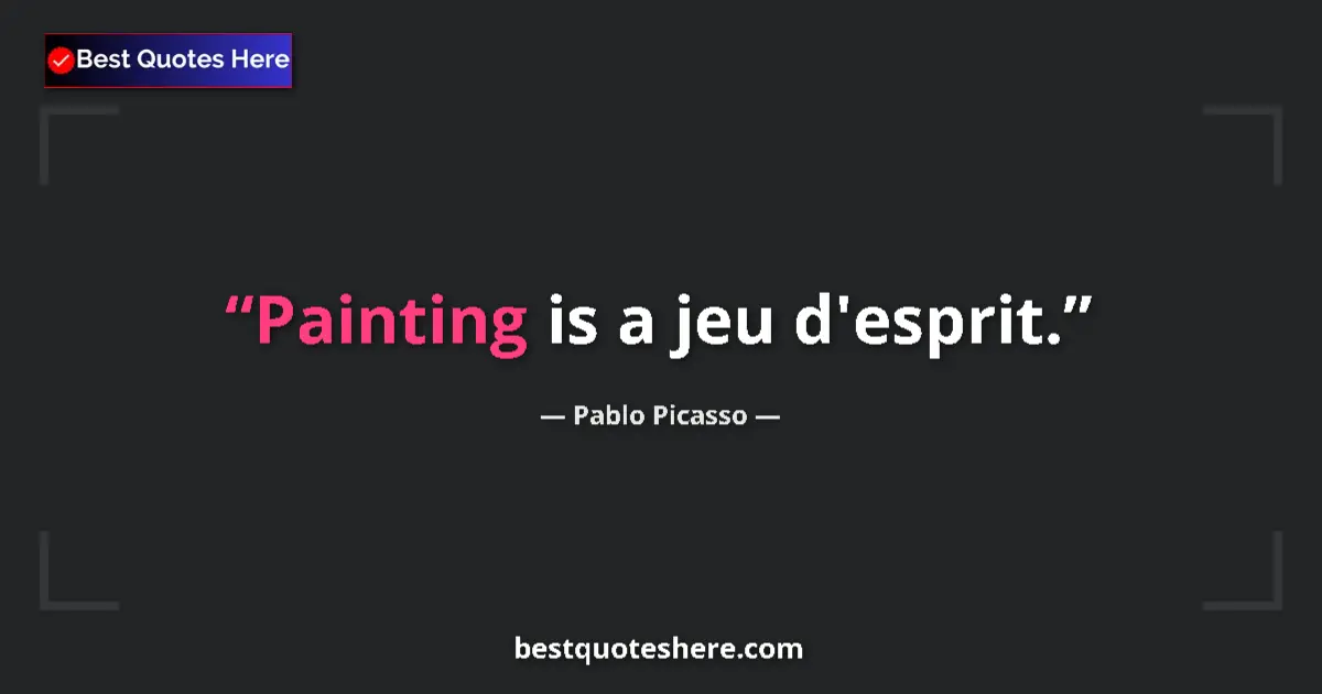 Quote by Pablo Picasso: Painting is a jeu d'esprit....