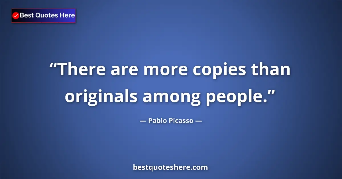 Quote by Pablo Picasso: There are more copies than originals among people....