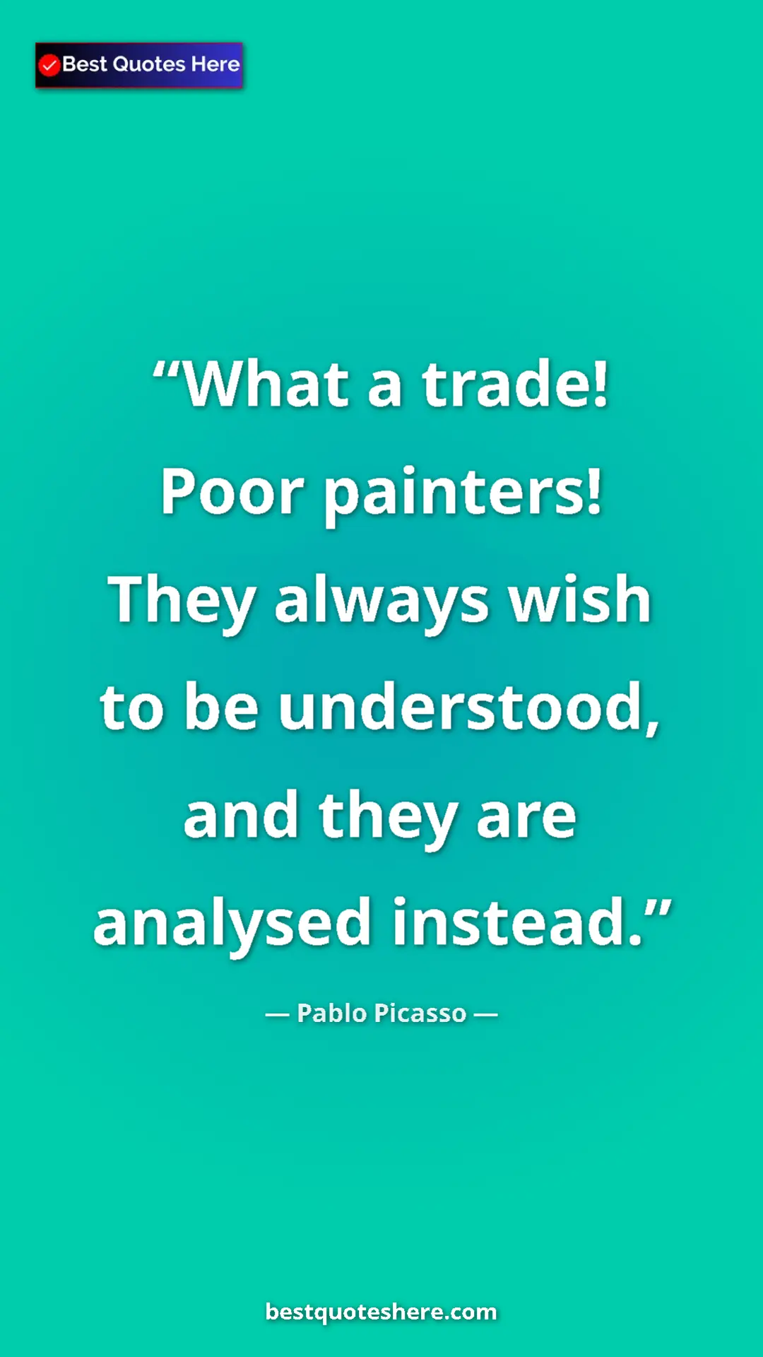 Pinterest quote poster by Pablo Picasso: "What a trade! Poor painters! They always wish to be..."