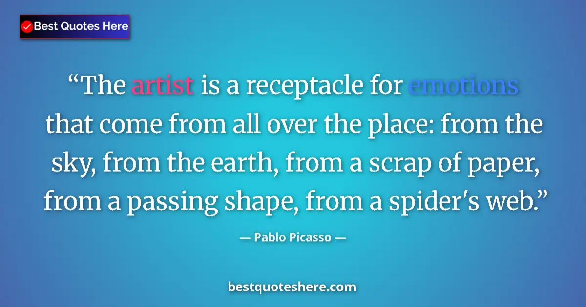 Quote by Pablo Picasso: The artist is a receptacle for emotions that come from all over the place: from the sky, from the ea...