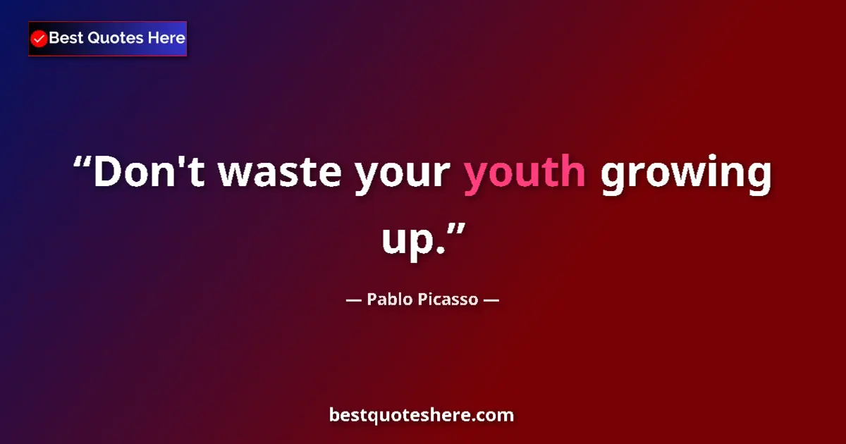 Quote by Pablo Picasso: Don't waste your youth growing up....