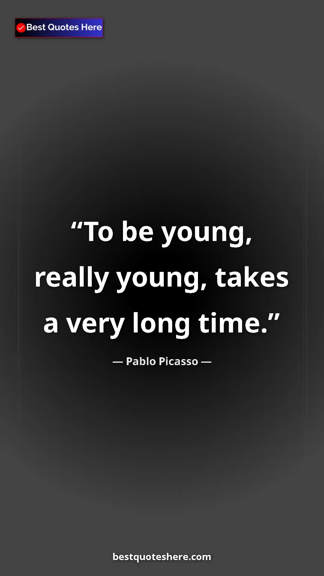 Pinterest quote poster by Pablo Picasso: "To be young, really young, takes a very long time."