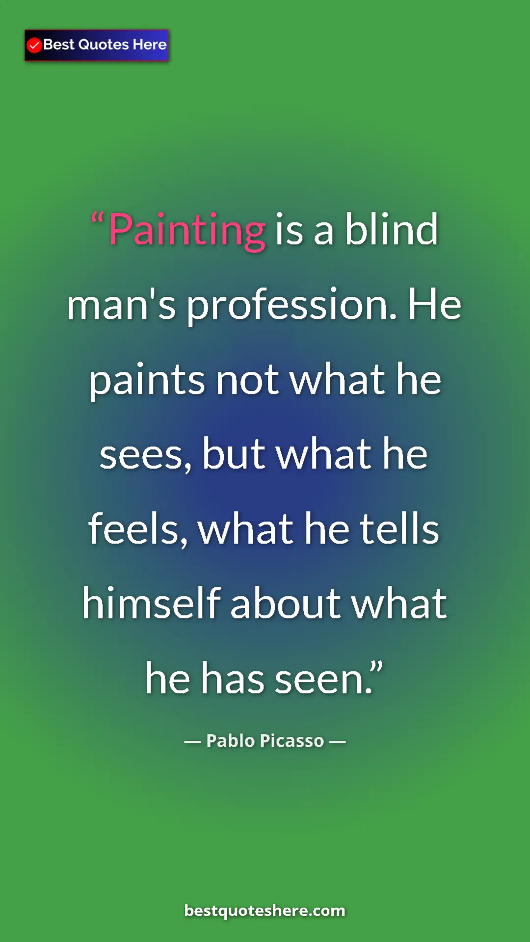 Pinterest quote poster by Pablo Picasso: "Painting is a blind man's profession. He paints not what he..."