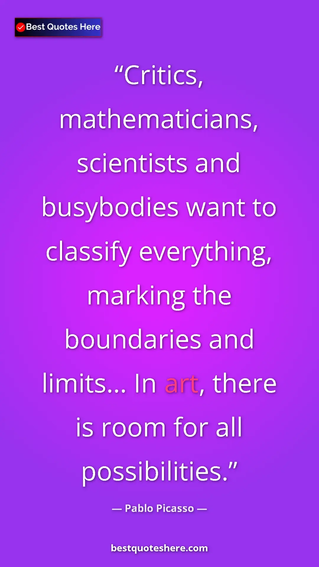 Pinterest quote poster by Pablo Picasso: "Critics, mathematicians, scientists and busybodies want to..."
