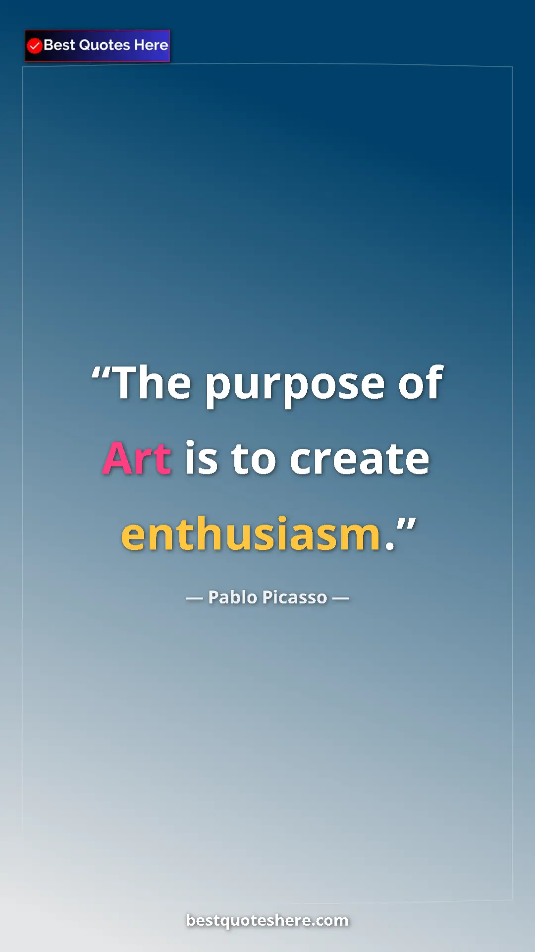 Pinterest quote poster by Pablo Picasso: "The purpose of Art is to create enthusiasm."