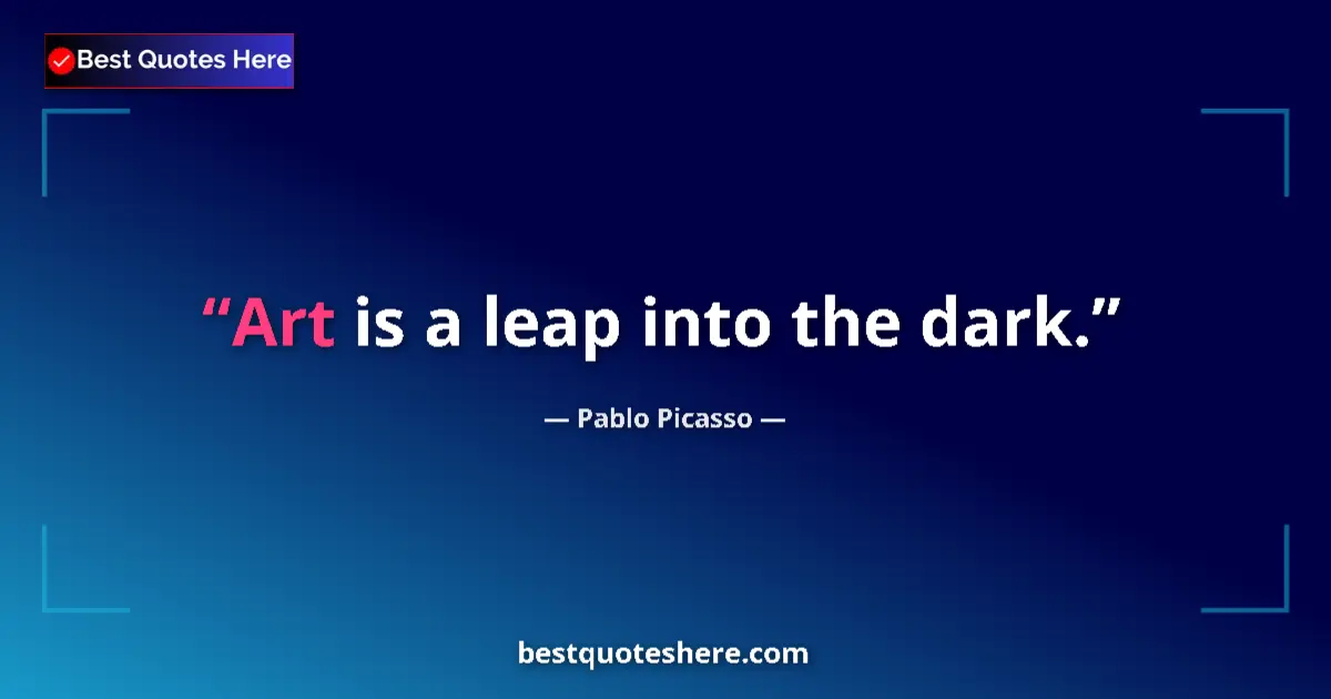 Quote by Pablo Picasso: Art is a leap into the dark....