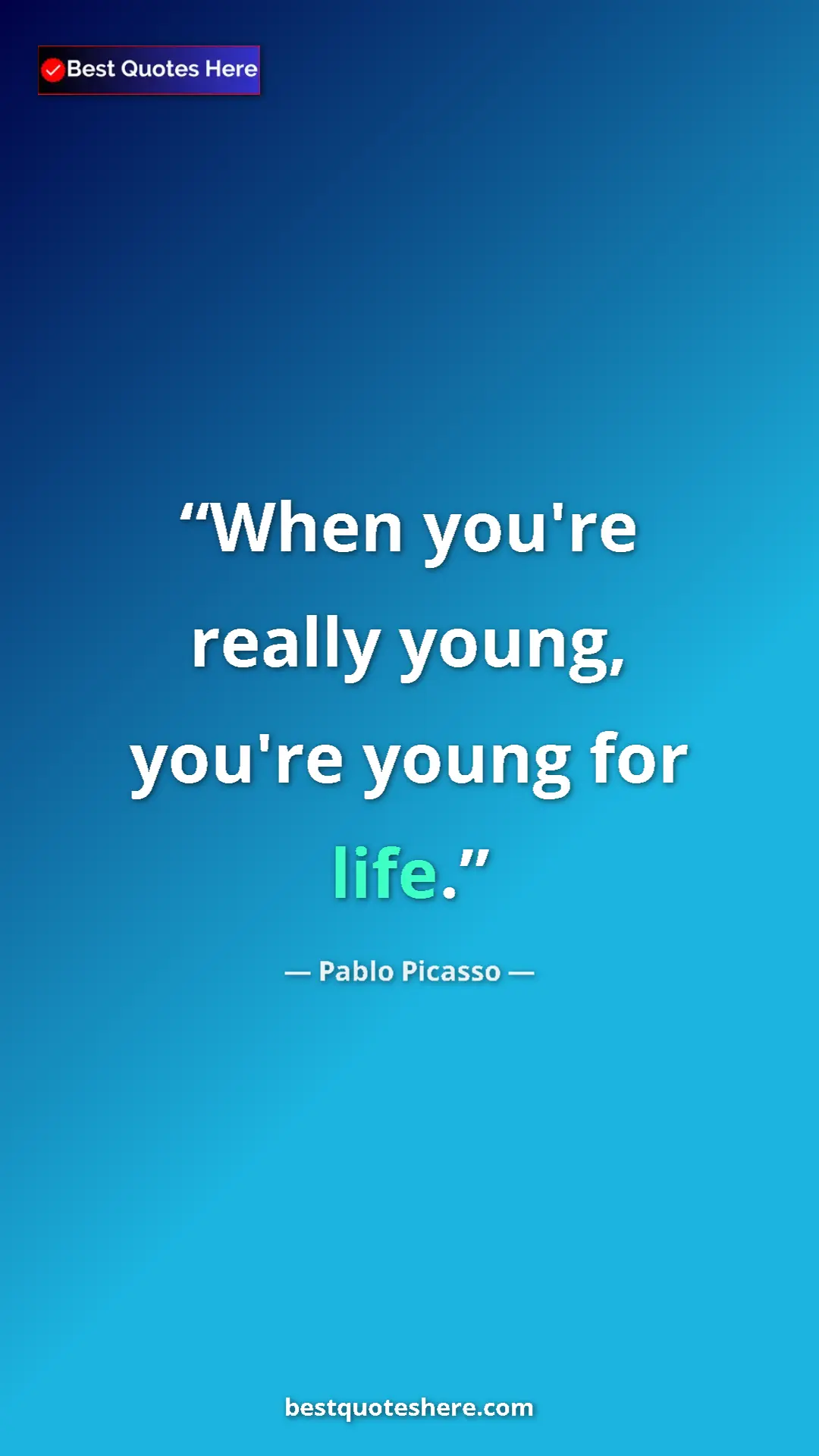 Pinterest quote poster by Pablo Picasso: "When you're really young, you're young for life."