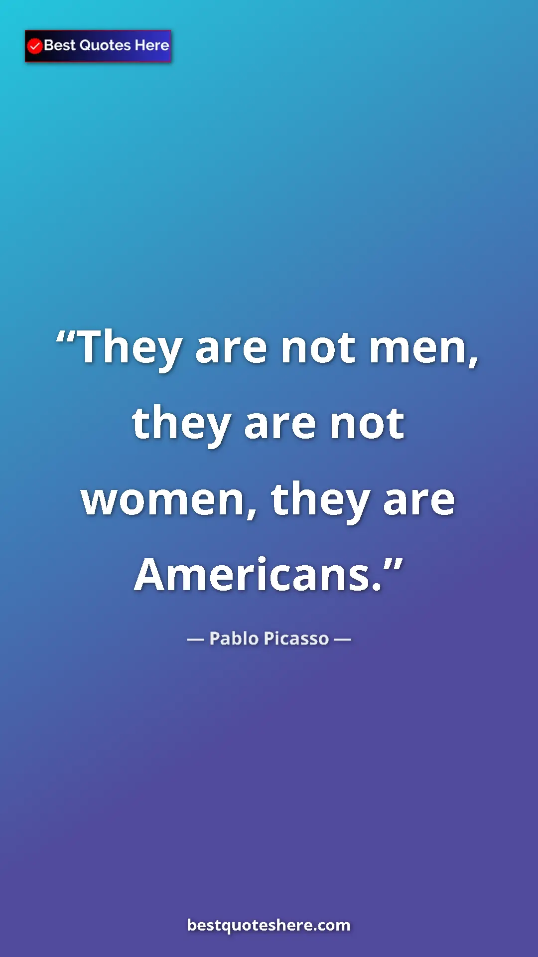 Pinterest quote poster by Pablo Picasso: "They are not men, they are not women, they are Americans."