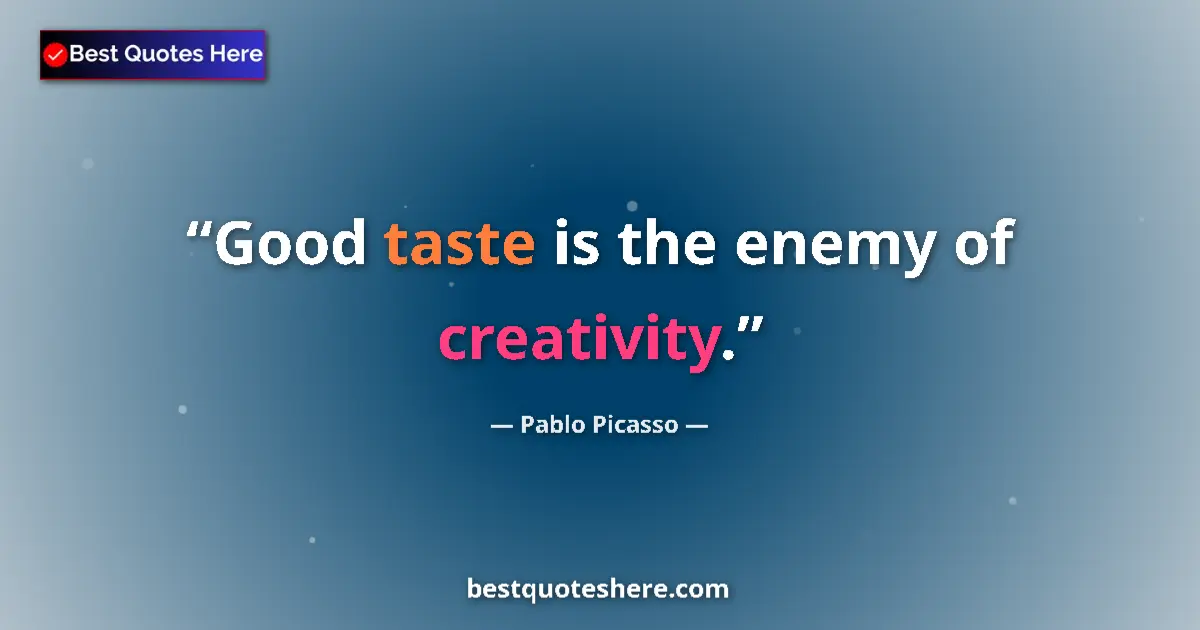 Quote by Pablo Picasso: Good taste is the enemy of creativity....