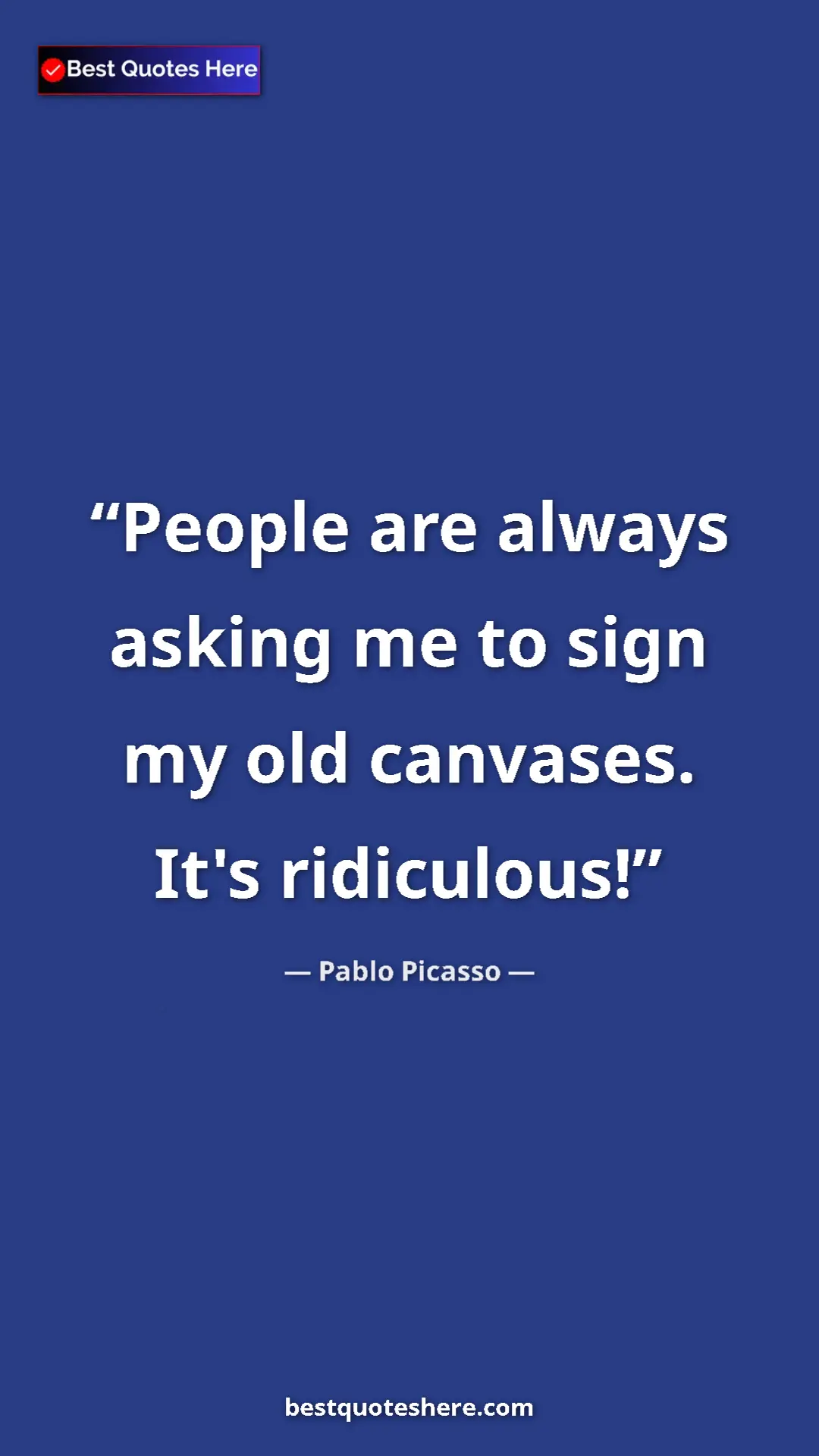 Pinterest quote poster by Pablo Picasso: "People are always asking me to sign my old canvases. It's..."