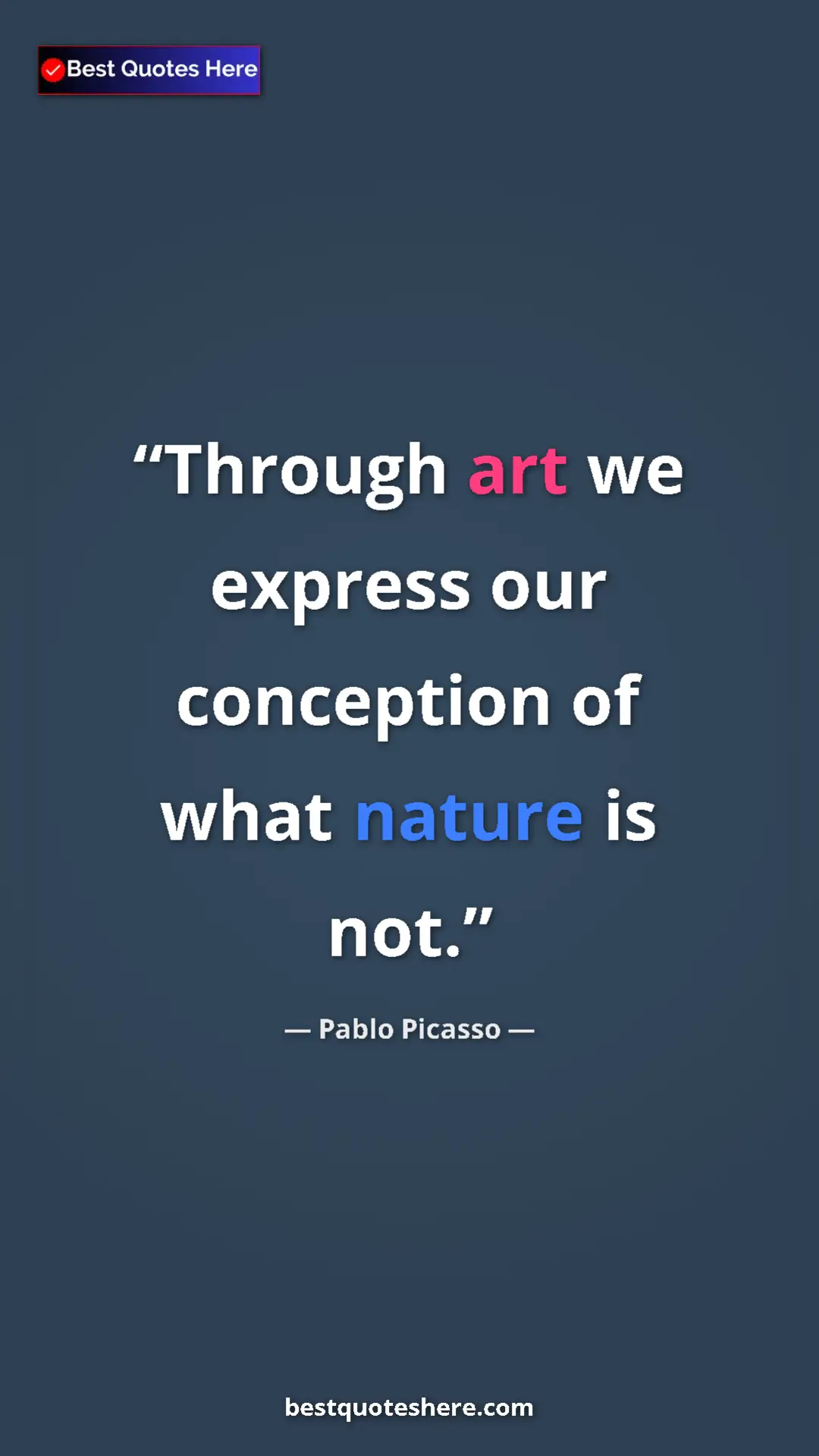 Pinterest quote poster by Pablo Picasso: "Through art we express our conception of what nature is not."