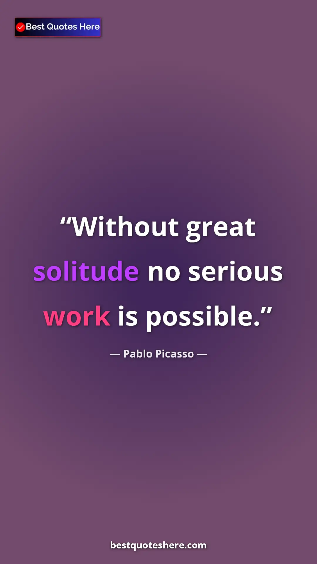 Pinterest quote poster by Pablo Picasso: "Without great solitude no serious work is possible."