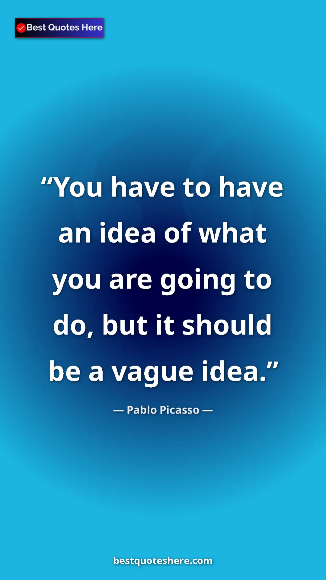 Pinterest quote poster by Pablo Picasso: "You have to have an idea of what you are going to do, but..."