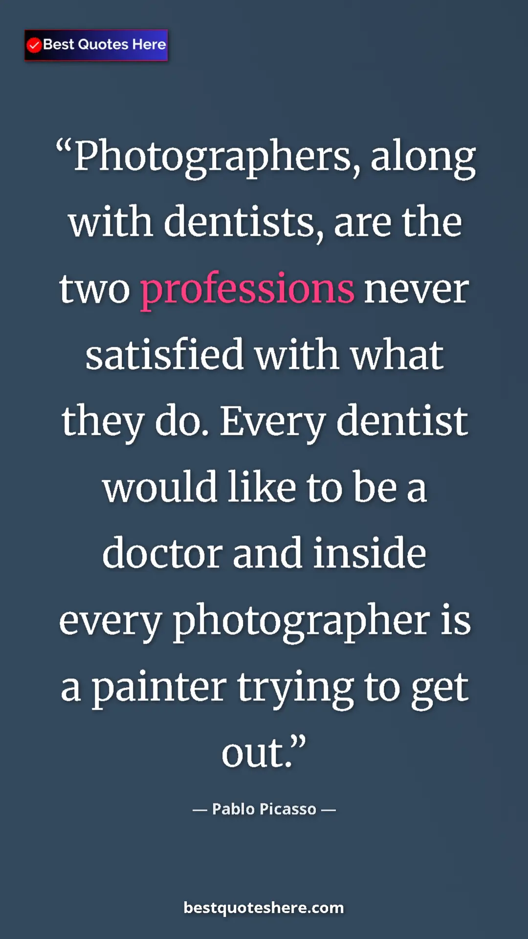 Pablo Picasso Quote Card: "Photographers, along with dentists, are the two professions " Pinterest quote poster by Pablo Picasso: "Photographers, along with dentists, are the two professions "