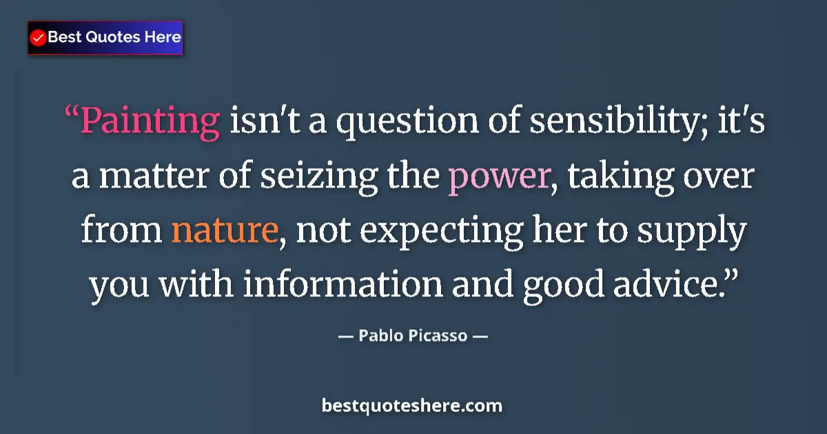 Quote by Pablo Picasso: Painting isn't a question of sensibility; it's a matter of seizing the power, taking over from natur...