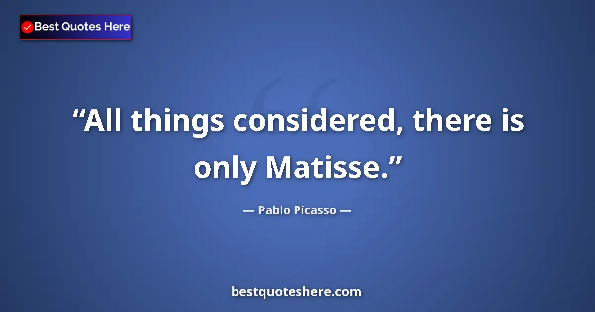 Quote by Pablo Picasso: All things considered, there is only Matisse....