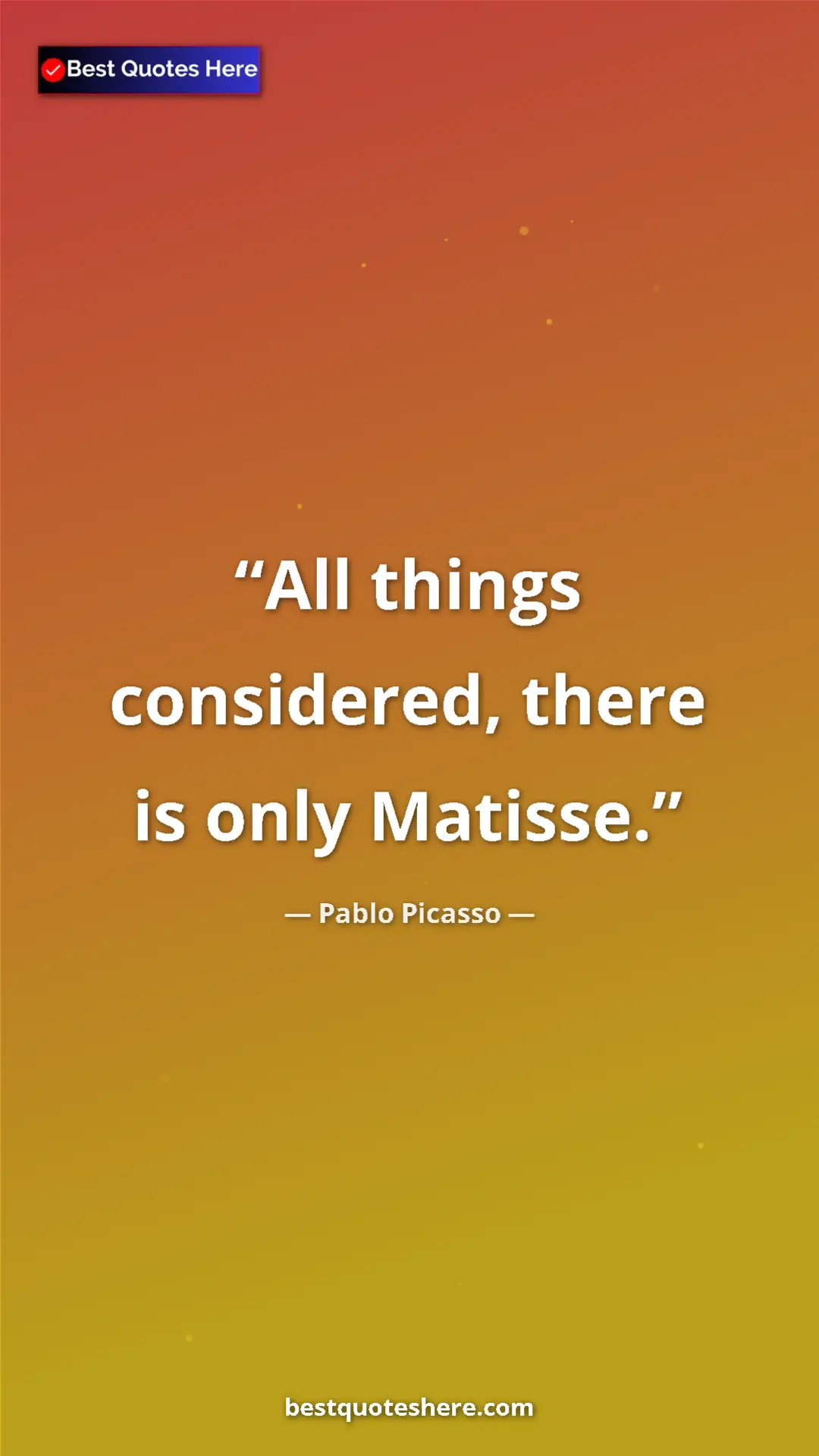 Pinterest quote poster by Pablo Picasso: "All things considered, there is only Matisse."