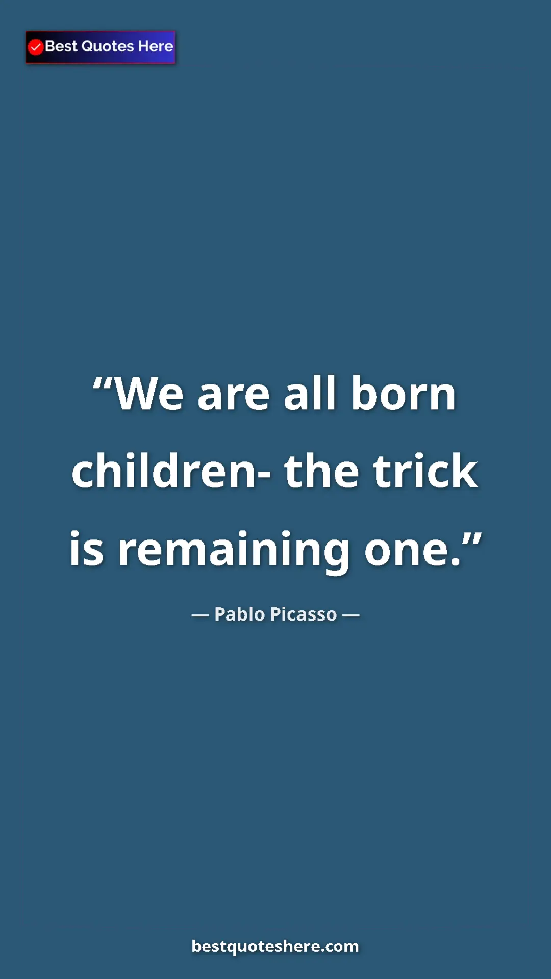 Pinterest quote poster by Pablo Picasso: "We are all born children- the trick is remaining one."
