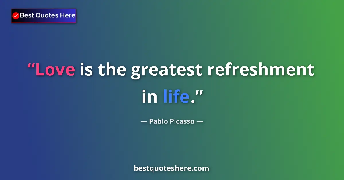 Quote by Pablo Picasso: Love is the greatest refreshment in life....