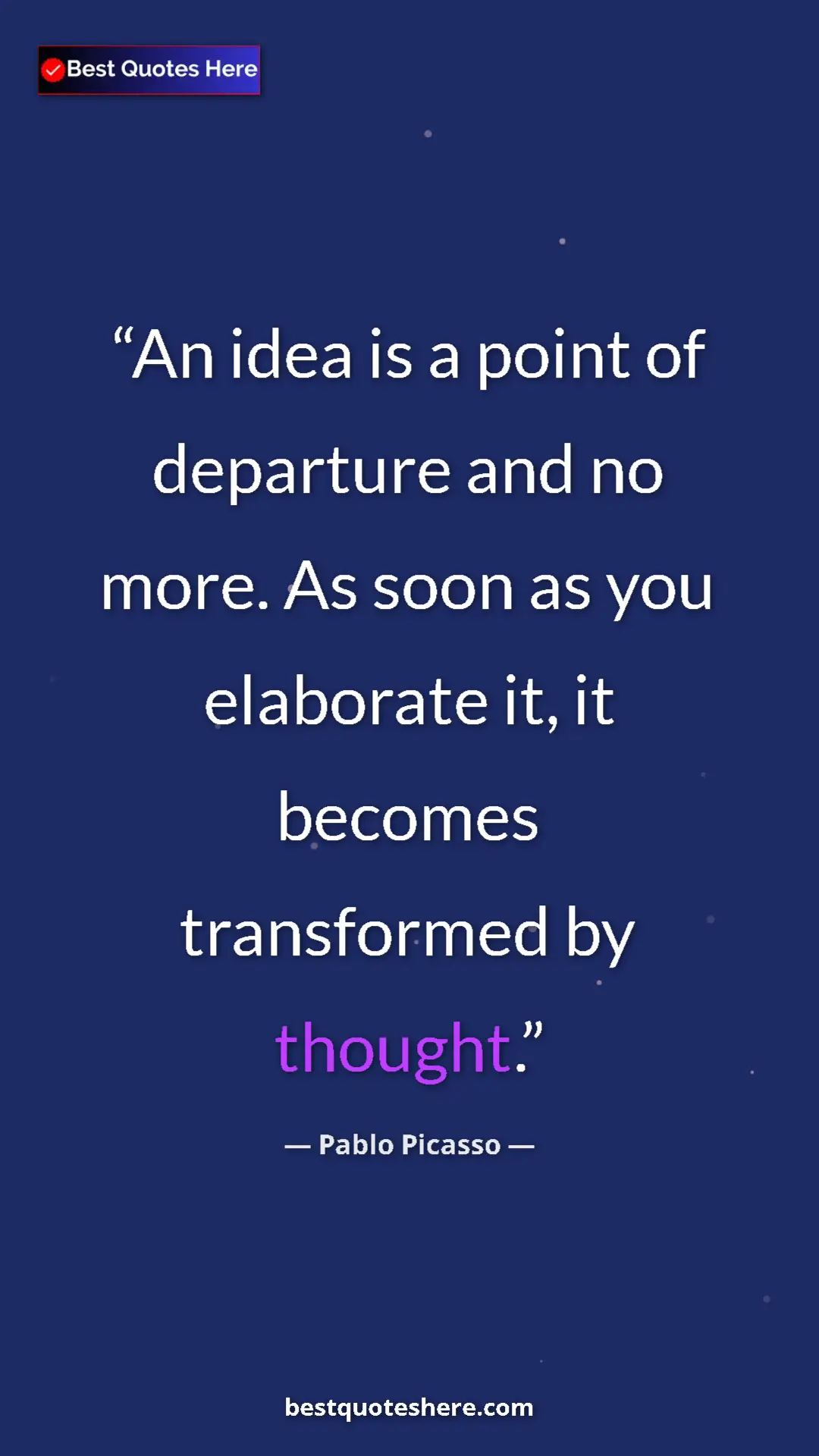 Pinterest quote poster by Pablo Picasso: "An idea is a point of departure and no more. As soon as you..."