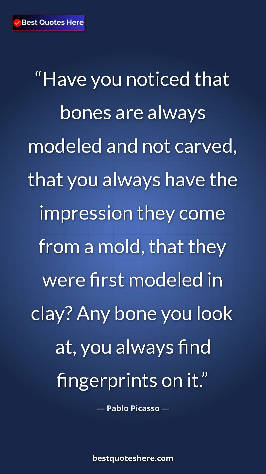 Pinterest quote poster by Pablo Picasso: "Have you noticed that bones are always modeled and not..."