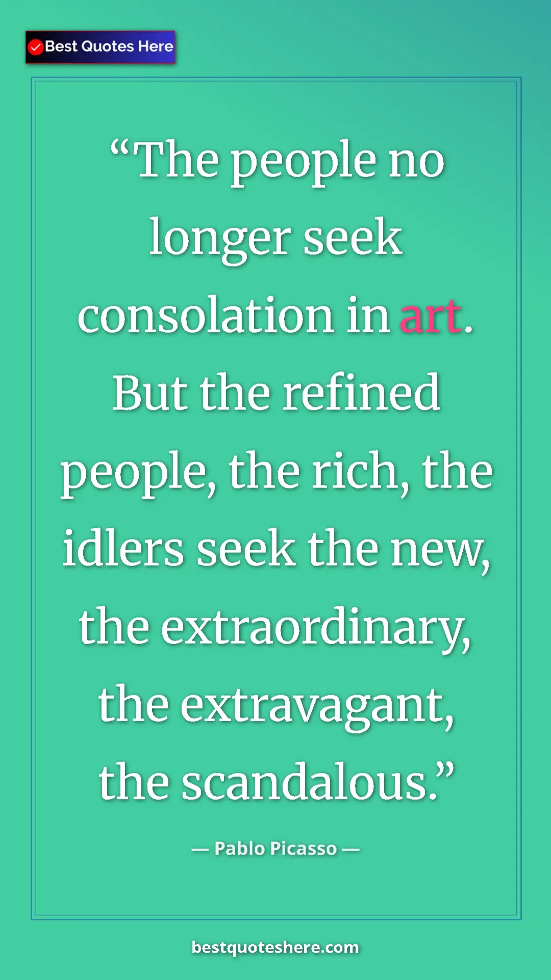 Pinterest quote poster by Pablo Picasso: "The people no longer seek consolation in art. But the..."