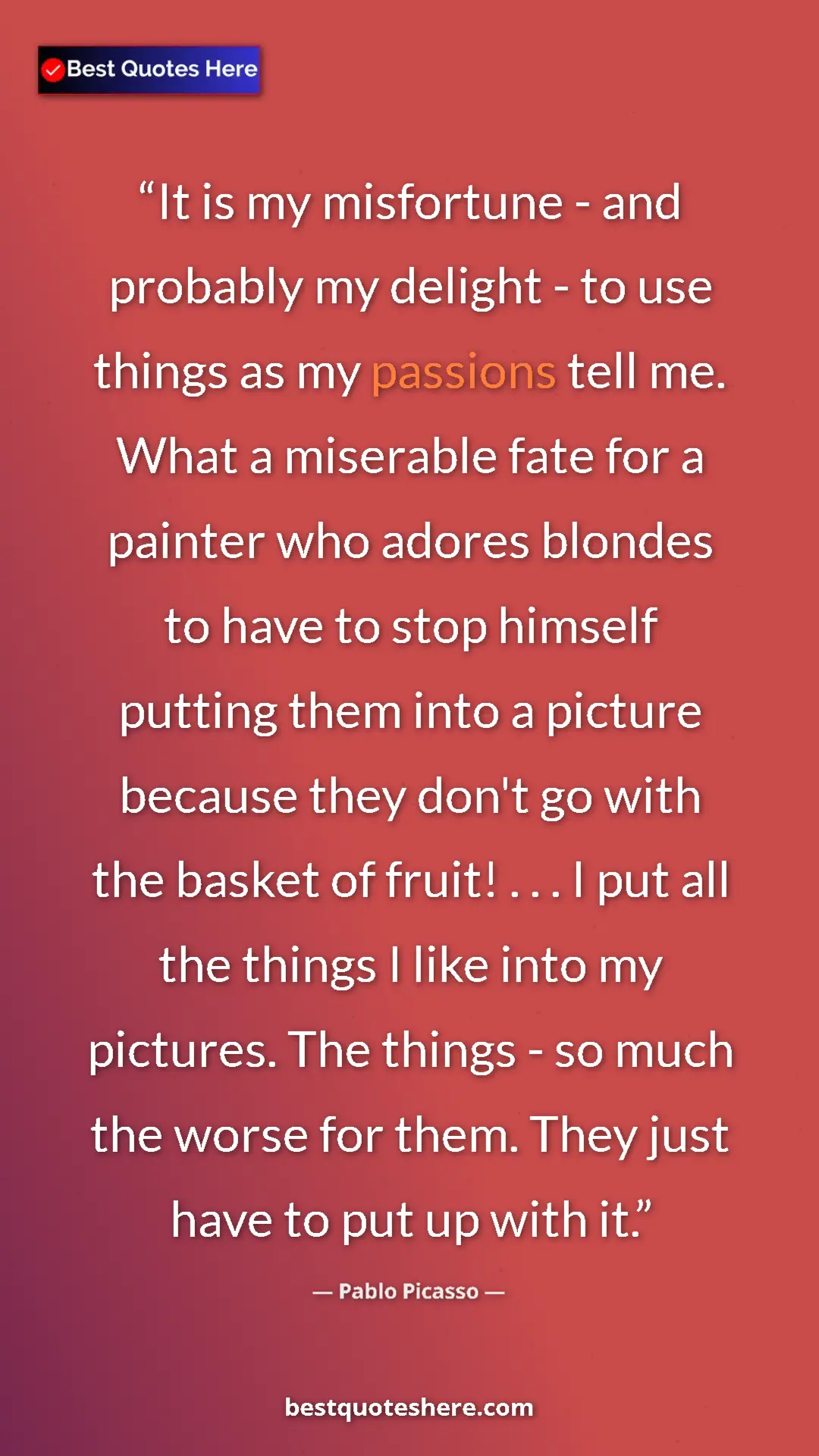 Pablo Picasso Quote Card: "It is my misfortune - and probably my delight - to use..." Pinterest quote poster by Pablo Picasso: "It is my misfortune - and probably my delight - to use..."