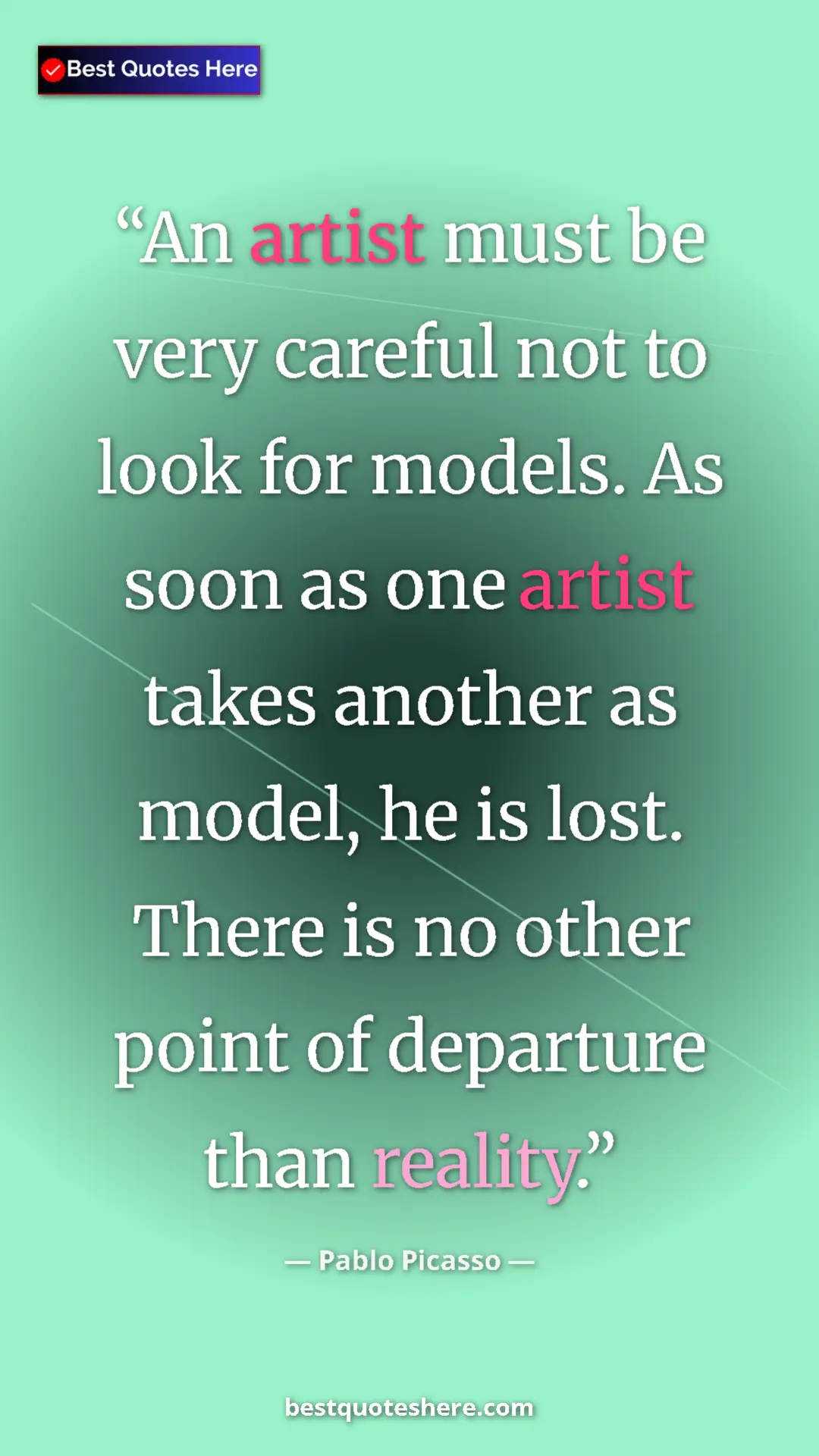 Pinterest quote poster by Pablo Picasso: "An artist must be very careful not to look for models. As..."