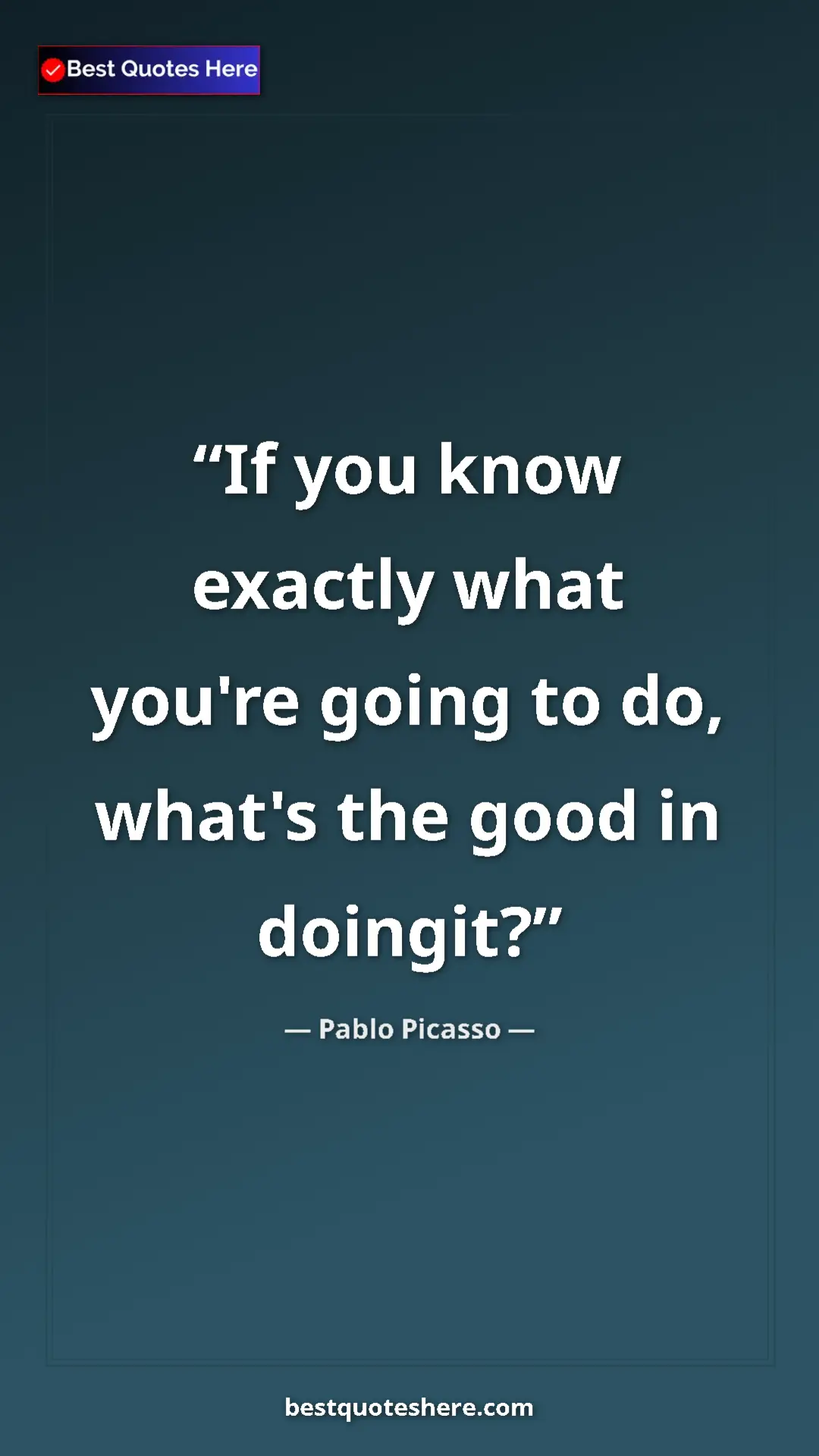 Pinterest quote poster by Pablo Picasso: "If you know exactly what you're going to do, what's the..."