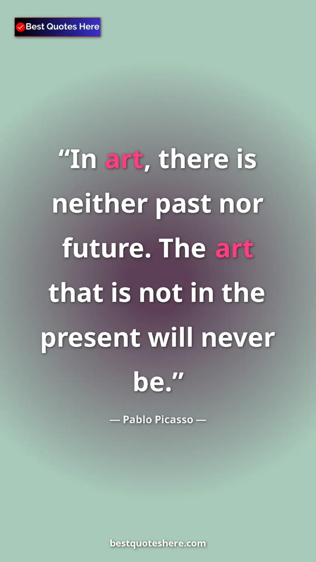 Pinterest quote poster by Pablo Picasso: "In art, there is neither past nor future. The art that is..."