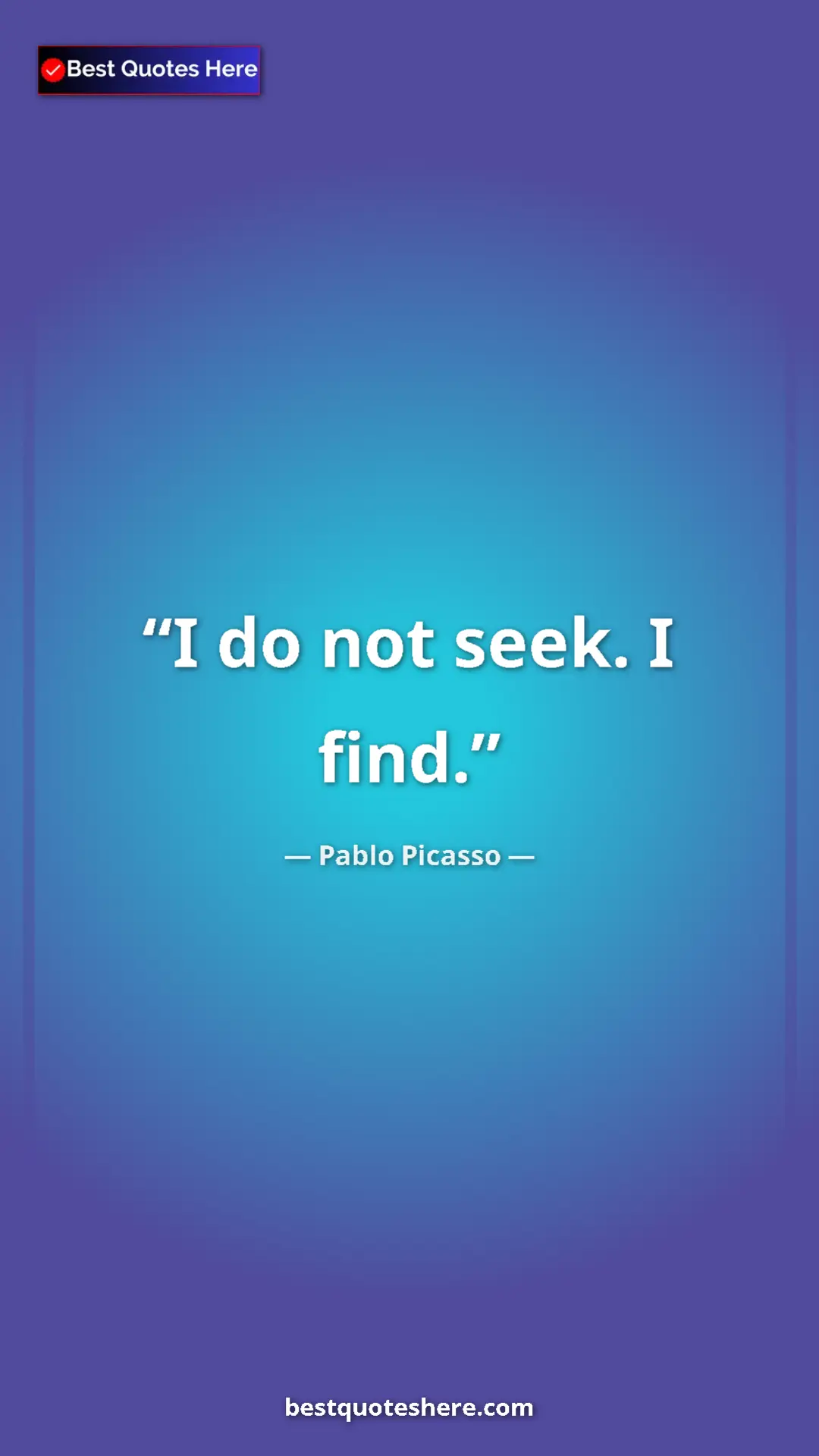 Pinterest quote poster by Pablo Picasso: "I do not seek. I find."
