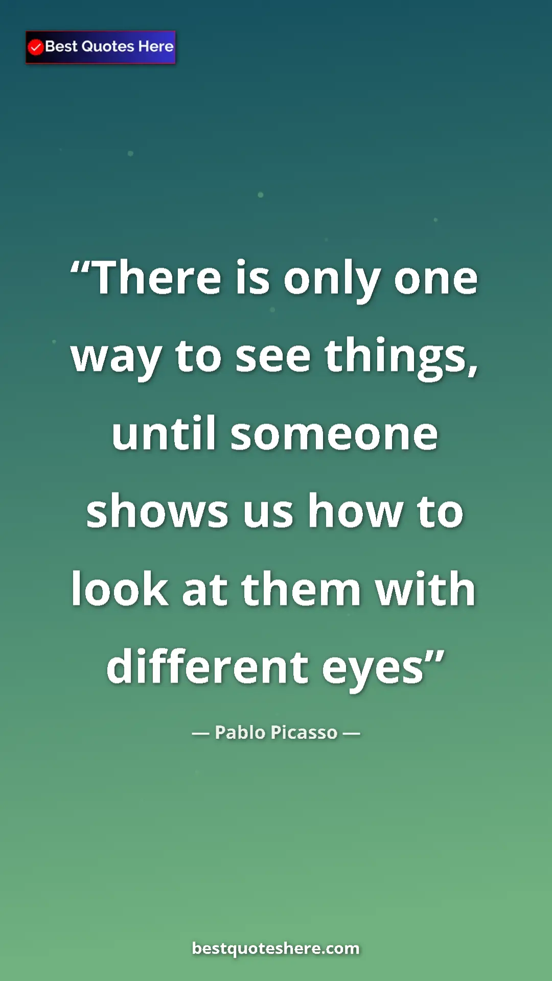 Pinterest quote poster by Pablo Picasso: "There is only one way to see things, until someone shows us..."