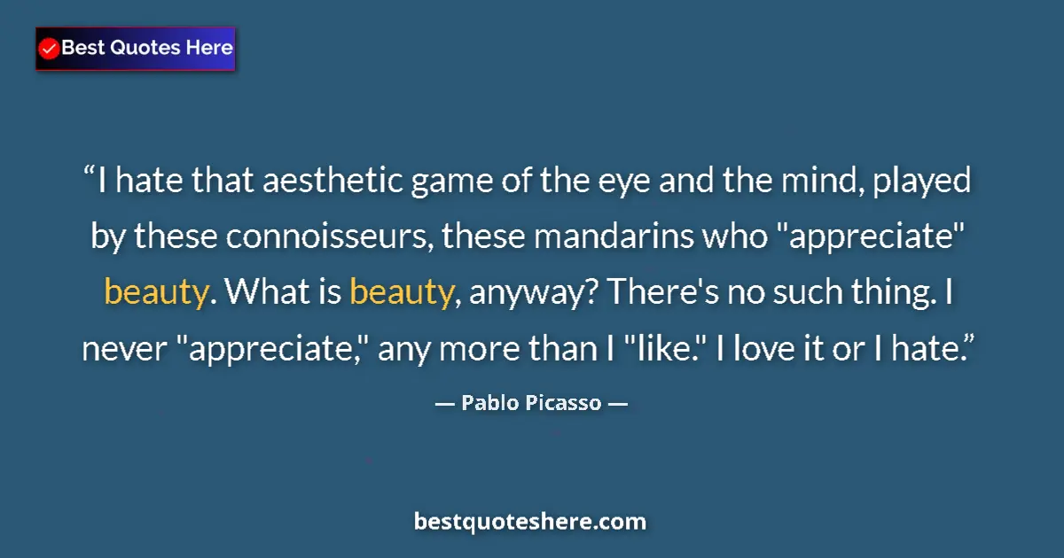 Quote by Pablo Picasso: I hate that aesthetic game of the eye and the mind, played by these connoisseurs, these mandarins wh...