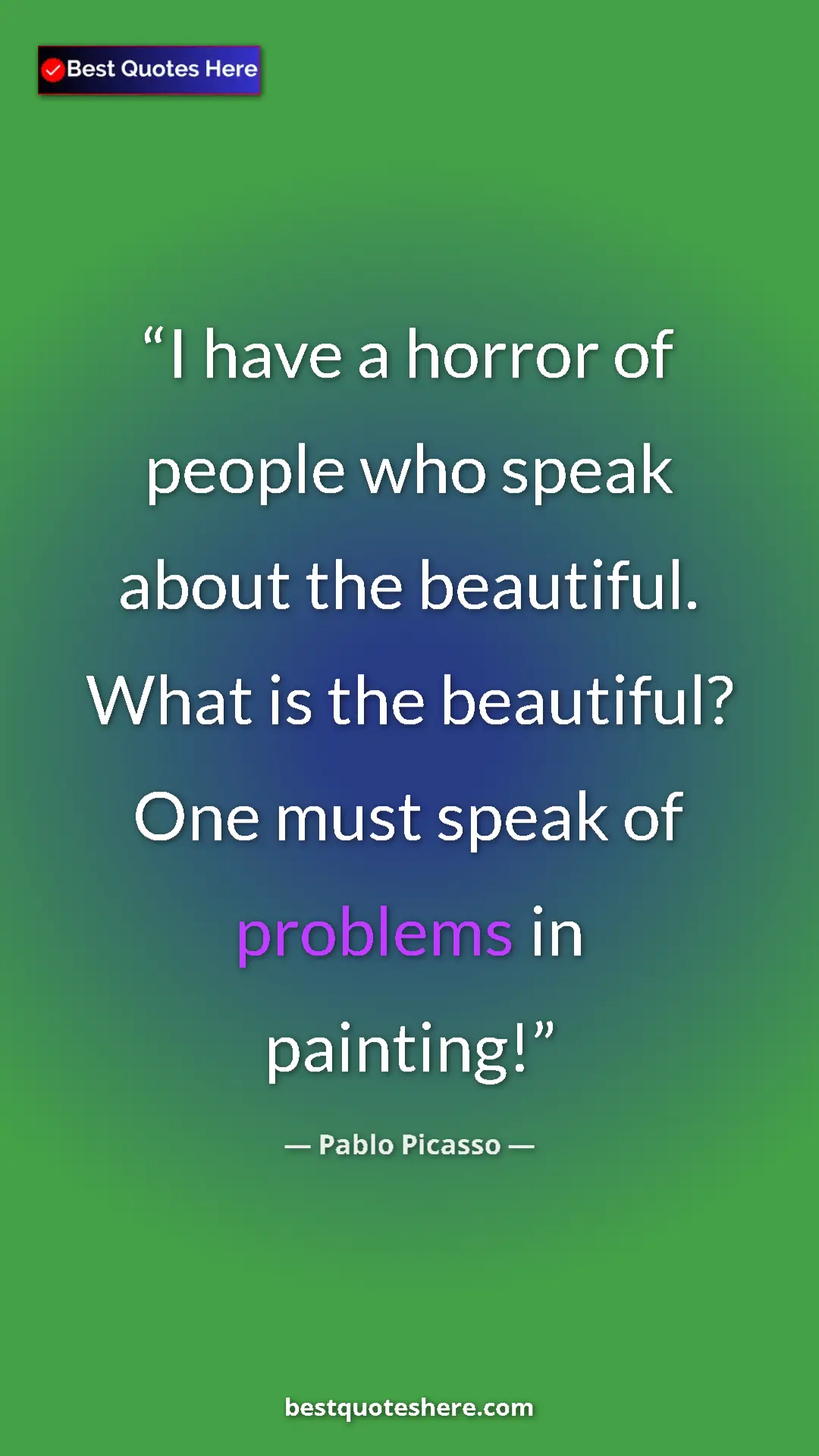 Pinterest quote poster by Pablo Picasso: "I have a horror of people who speak about the beautiful...."