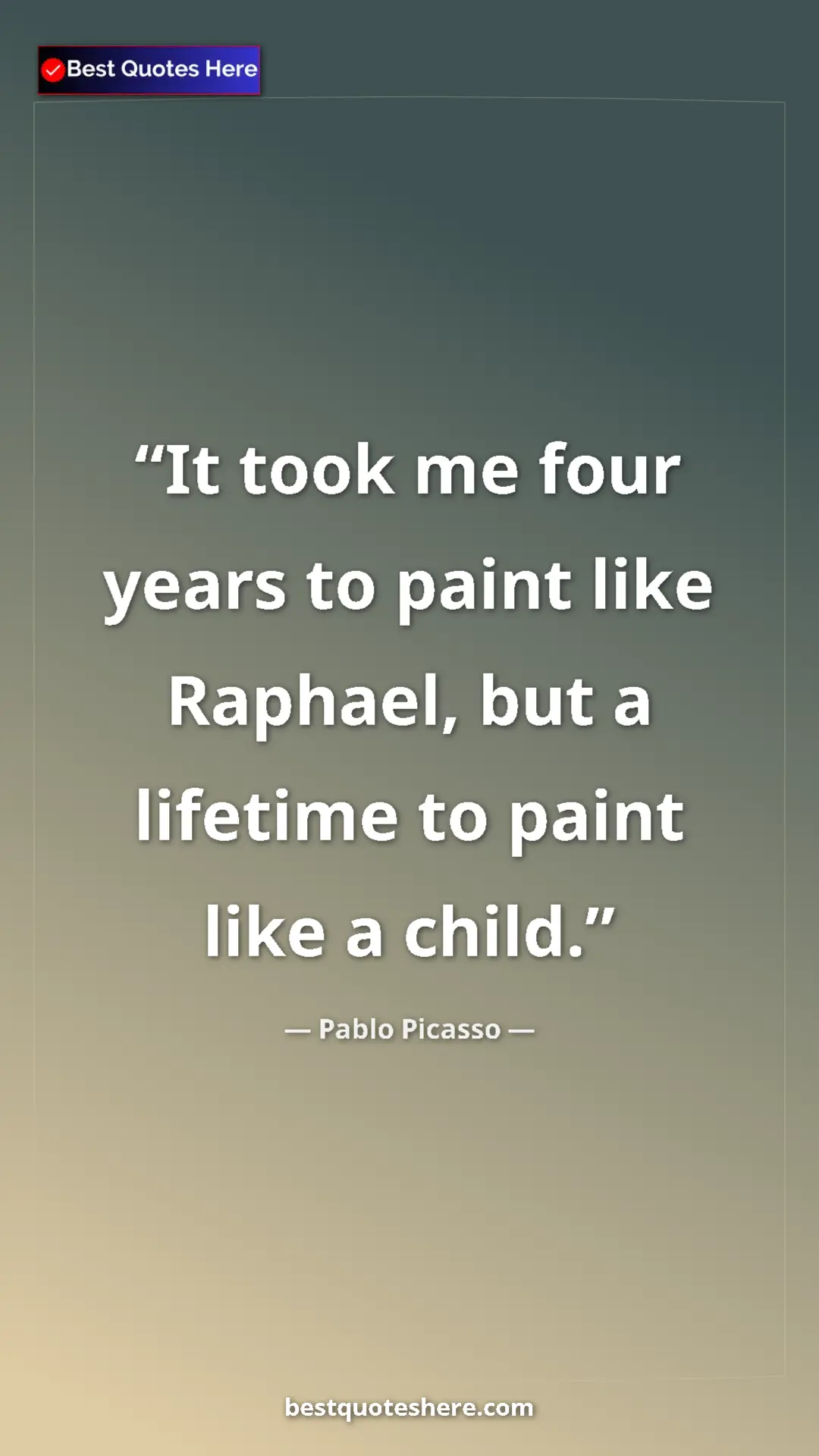 Pinterest quote poster by Pablo Picasso: "It took me four years to paint like Raphael, but a lifetime..."