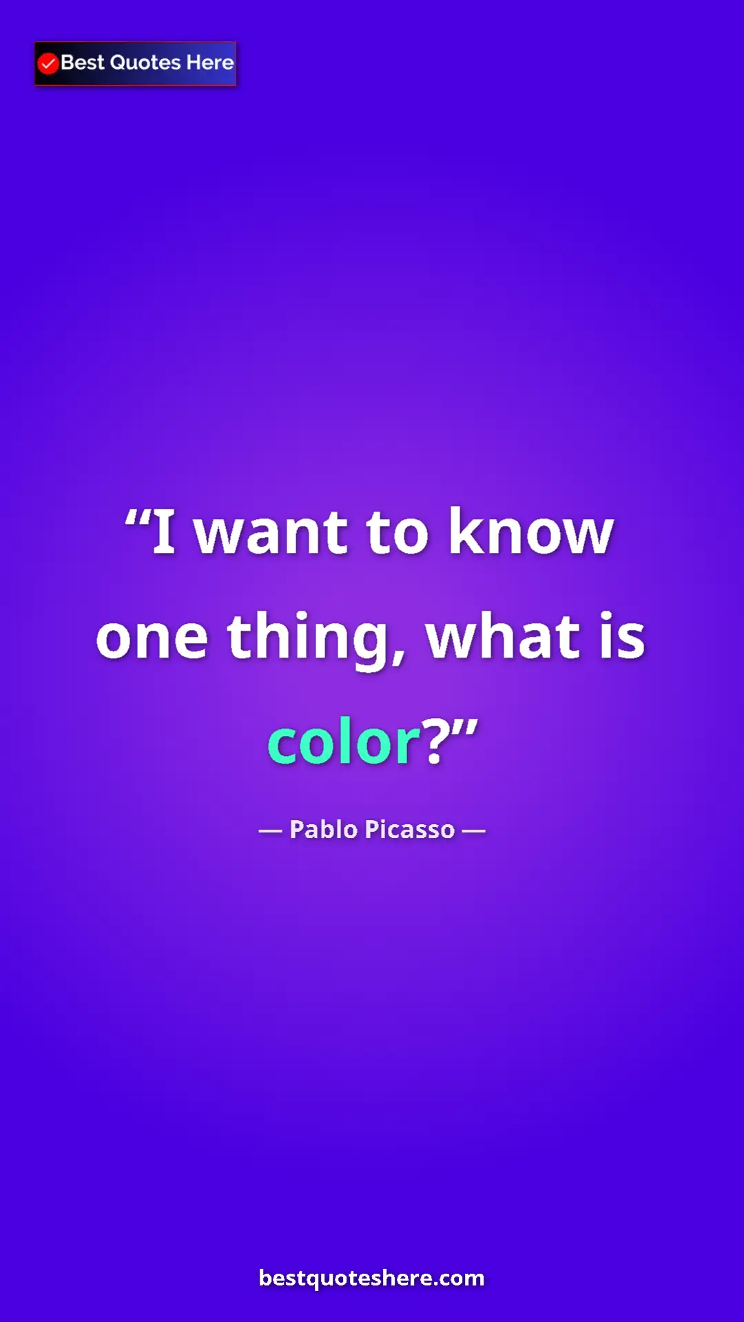 Pinterest quote poster by Pablo Picasso: "I want to know one thing, what is color?"