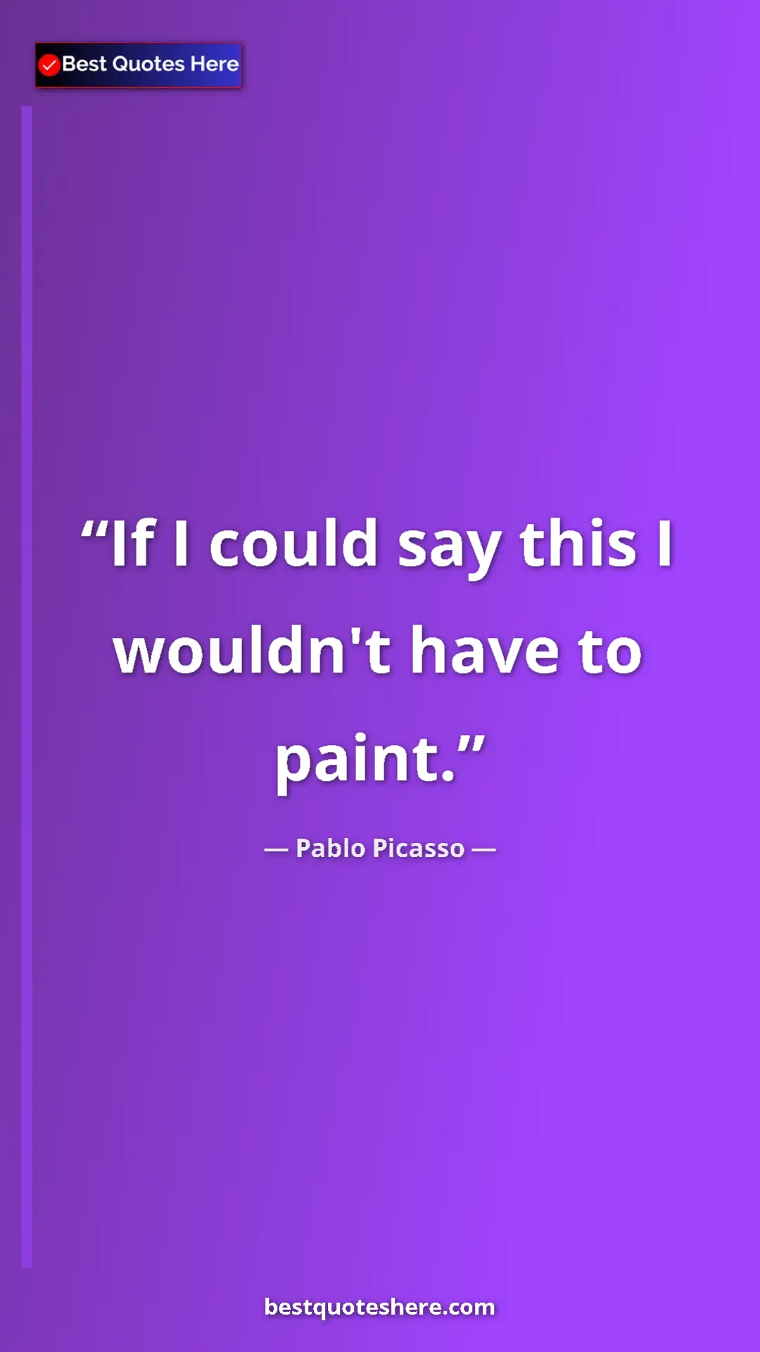 Pinterest quote poster by Pablo Picasso: "If I could say this I wouldn't have to paint."