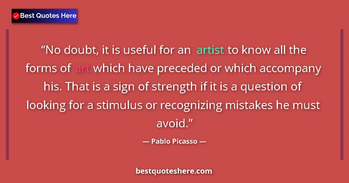 Quote by Pablo Picasso: No doubt, it is useful for an artist to know all the forms of art which have preceded or which accom...