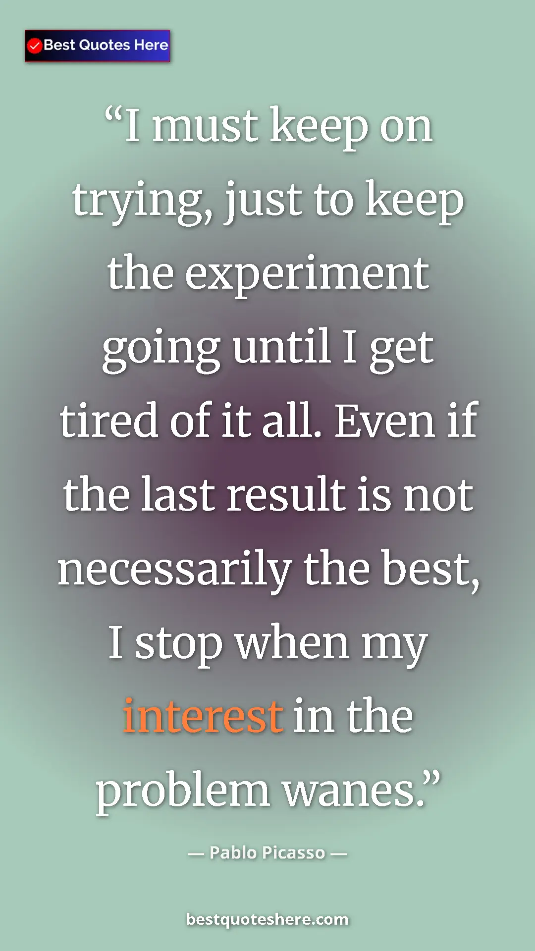 Pinterest quote poster by Pablo Picasso: "I must keep on trying, just to keep the experiment going..."