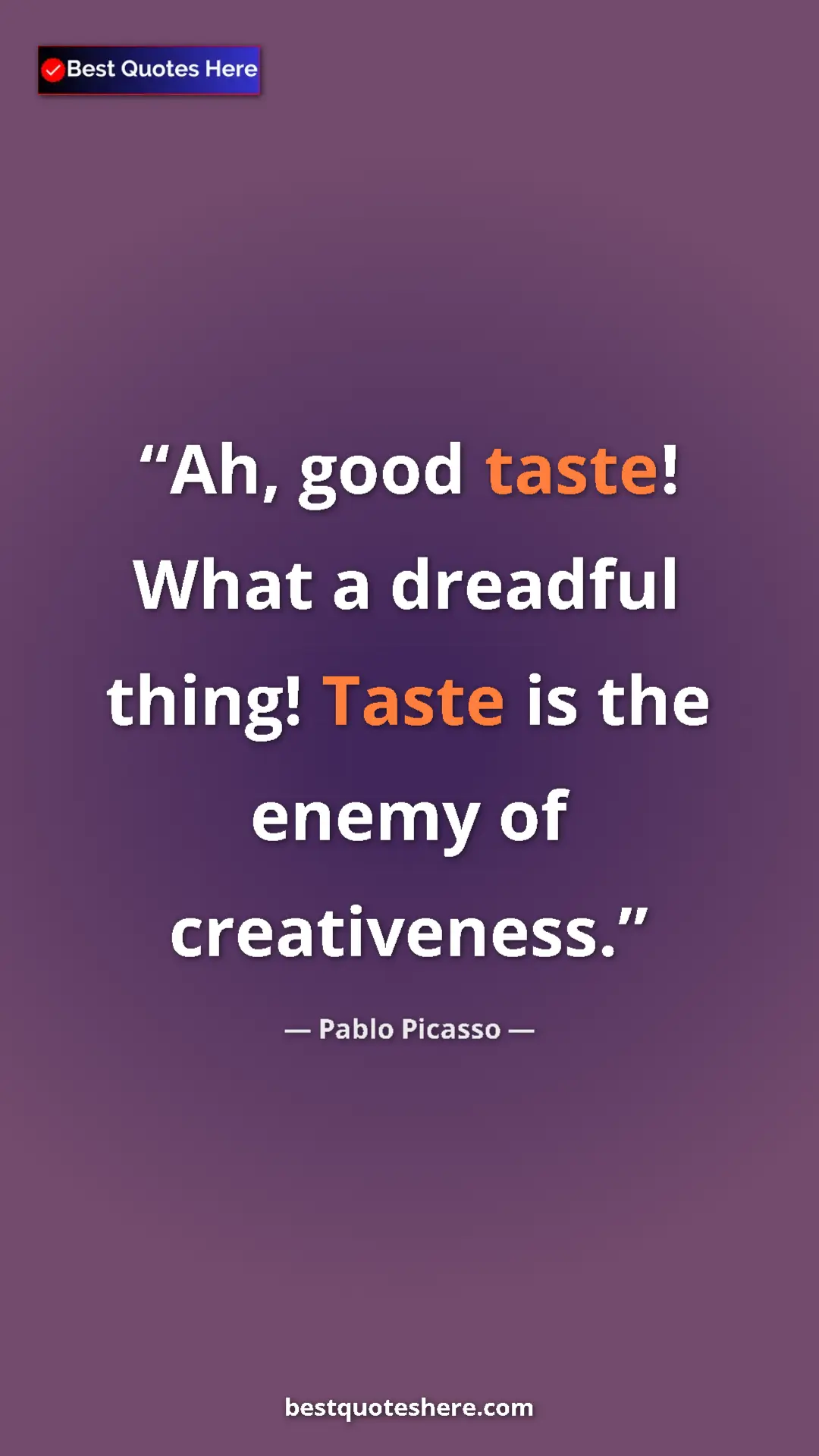 Pinterest quote poster by Pablo Picasso: "Ah, good taste! What a dreadful thing! Taste is the enemy..."