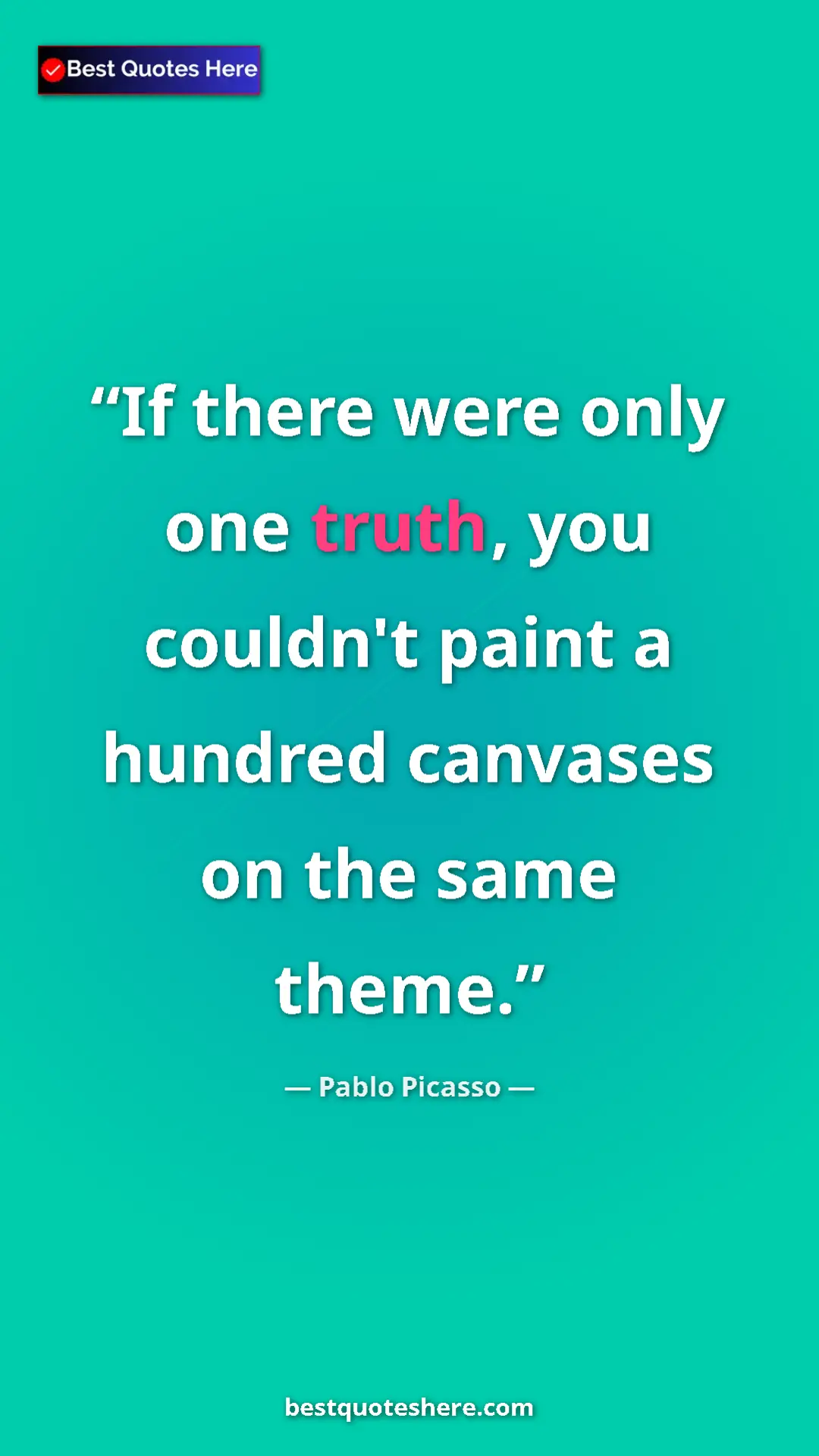 Pinterest quote poster by Pablo Picasso: "If there were only one truth, you couldn't paint a hundred..."