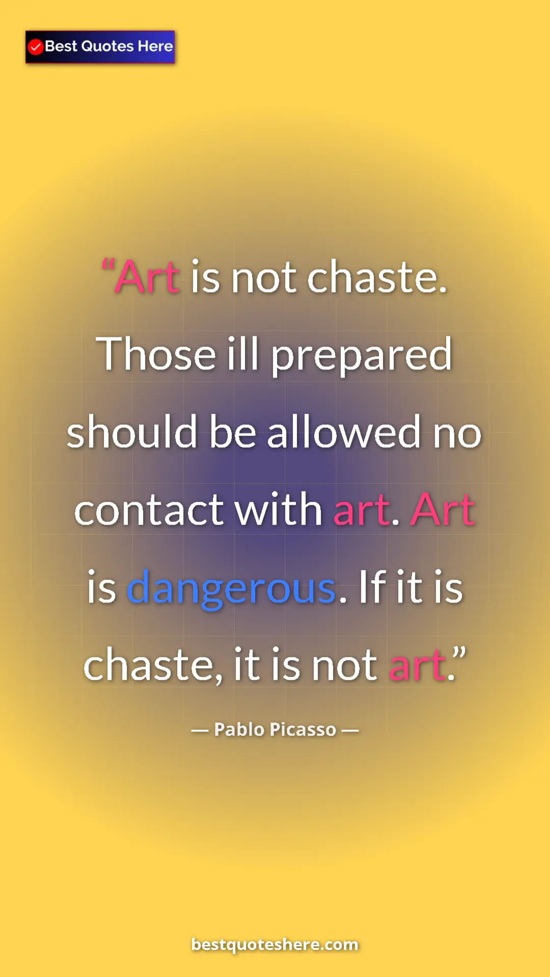 Pinterest quote poster by Pablo Picasso: "Art is not chaste. Those ill prepared should be allowed no..."