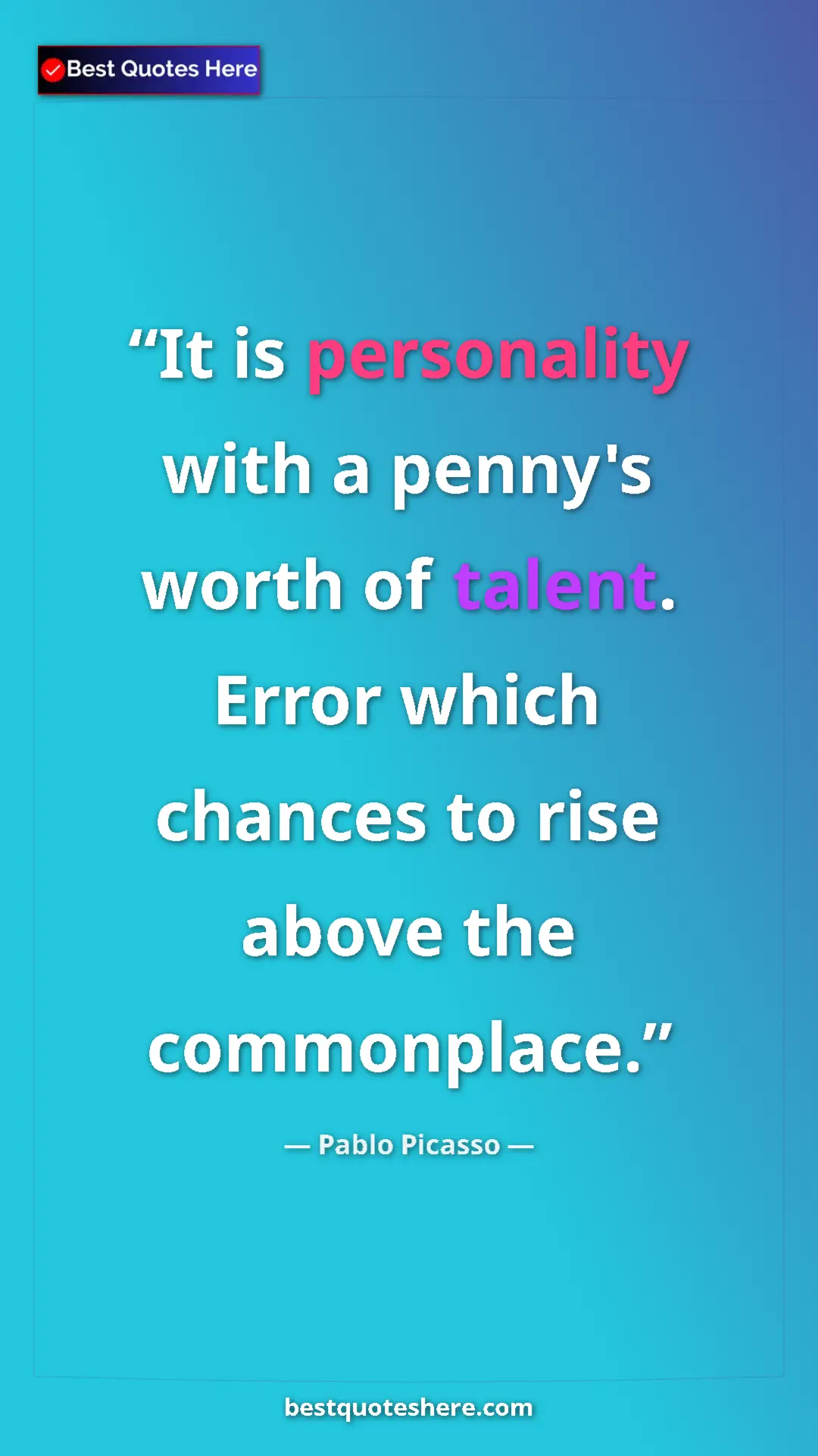 Pinterest quote poster by Pablo Picasso: "It is personality with a penny's worth of talent. Error..."