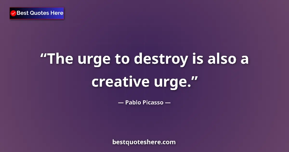 Quote by Pablo Picasso: The urge to destroy is also a creative urge....