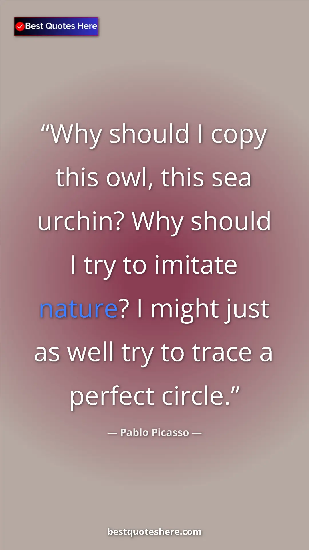 Pinterest quote poster by Pablo Picasso: "Why should I copy this owl, this sea urchin? Why should I..."