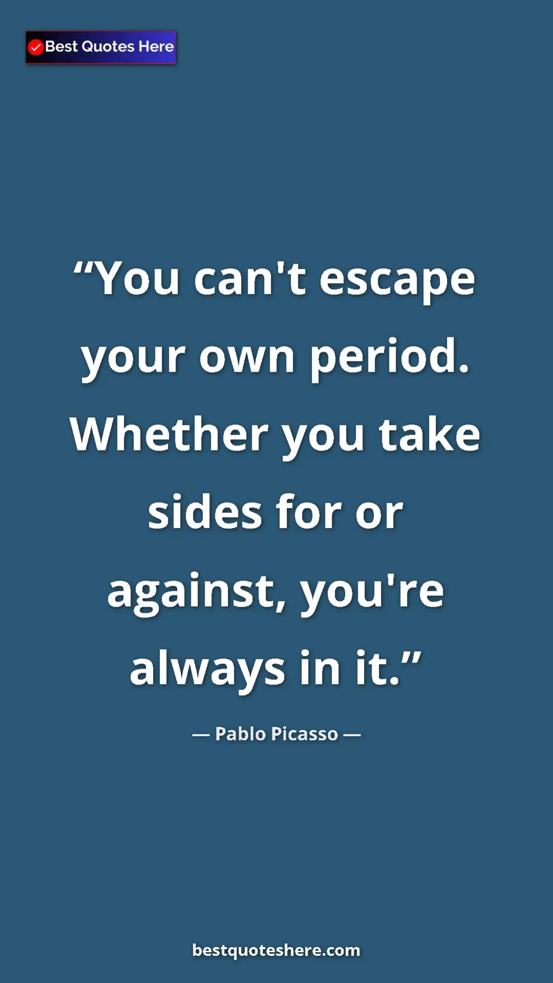 Pinterest quote poster by Pablo Picasso: "You can't escape your own period. Whether you take sides..."