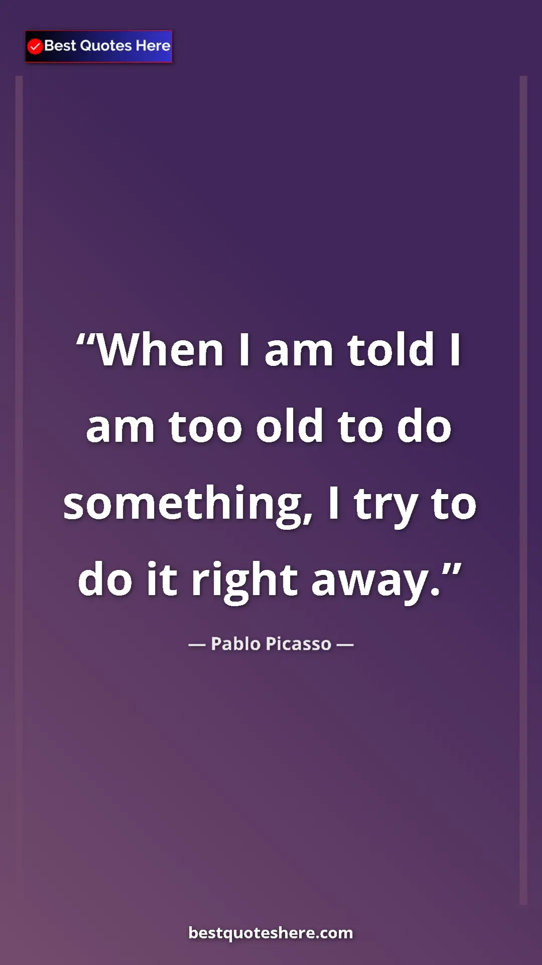 Pinterest quote poster by Pablo Picasso: "When I am told I am too old to do something, I try to do it..."