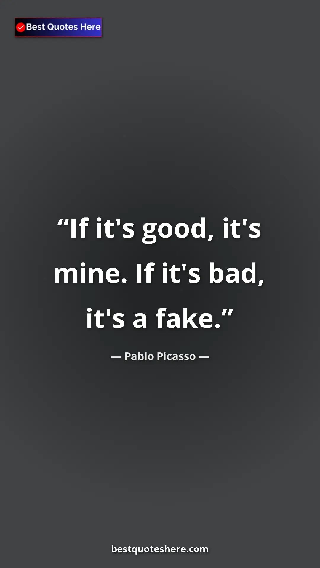 Pinterest quote poster by Pablo Picasso: "If it's good, it's mine. If it's bad, it's a fake."