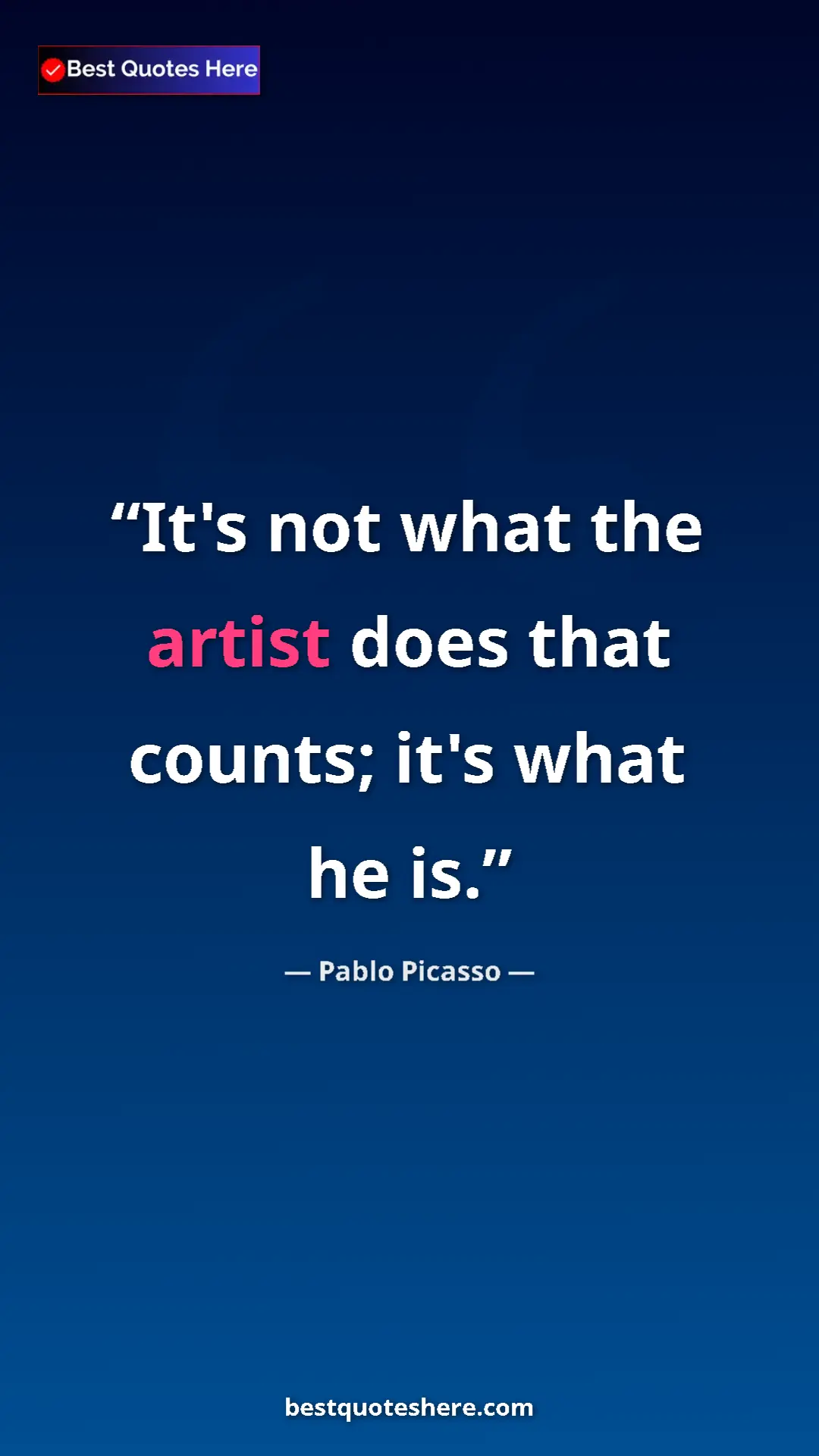 Pinterest quote poster by Pablo Picasso: "It's not what the artist does that counts; it's what he is."